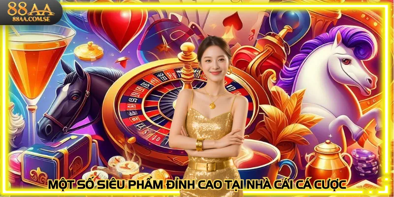 Một số siêu phẩm đỉnh cao tại nhà cái cá cược