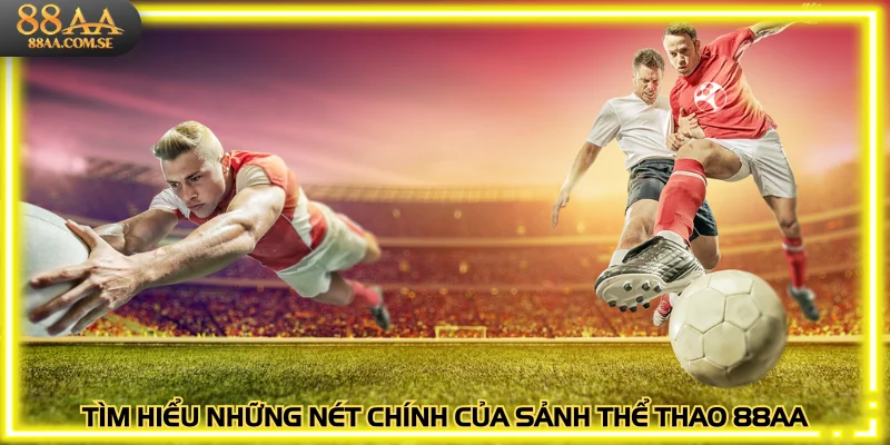 Tìm hiểu những nét chính của sảnh thể thao 88AA